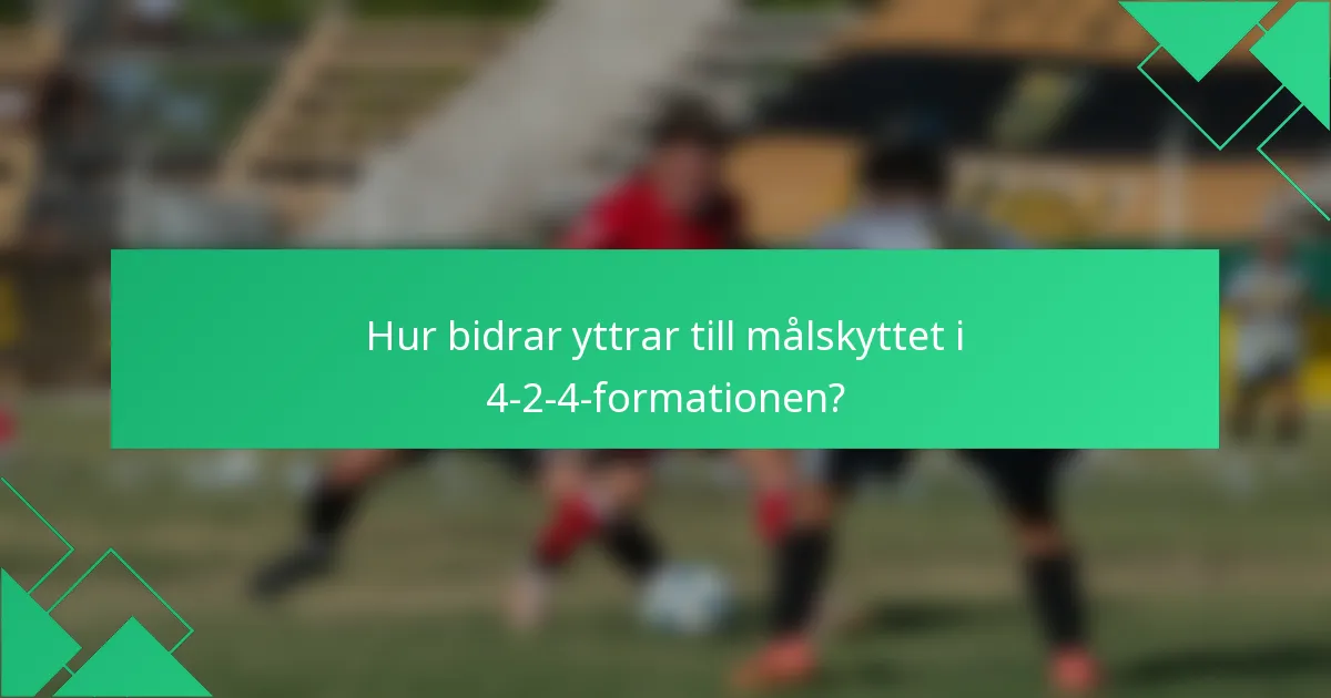 Hur bidrar yttrar till målskyttet i 4-2-4-formationen?