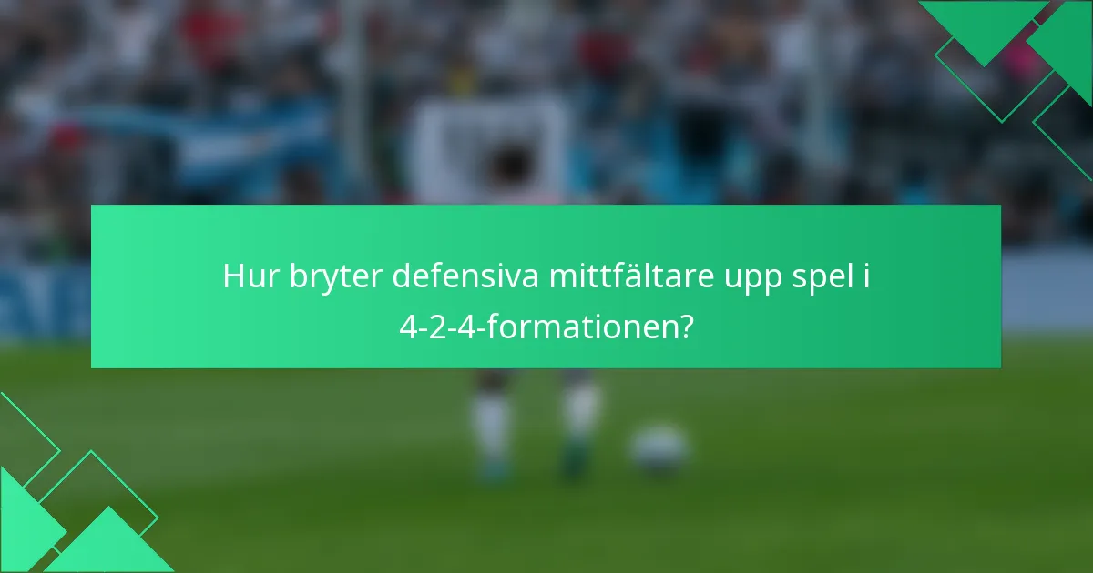Hur bryter defensiva mittfältare upp spel i 4-2-4-formationen?