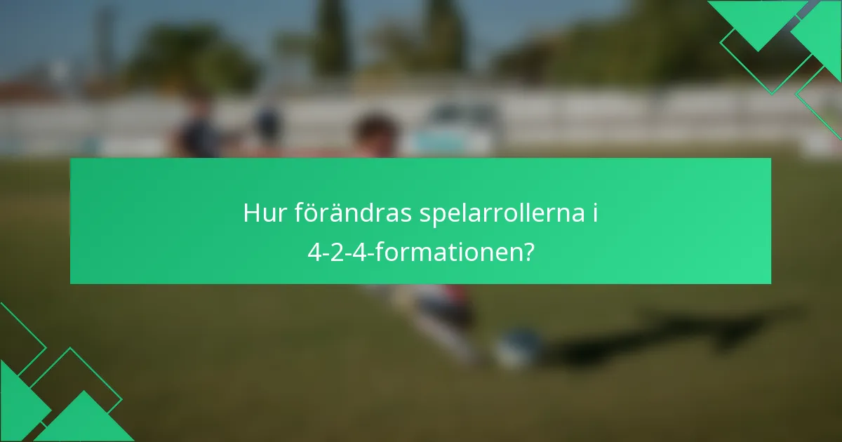 Hur förändras spelarrollerna i 4-2-4-formationen?