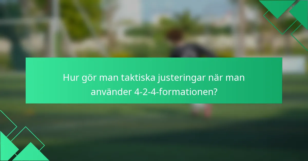 Hur gör man taktiska justeringar när man använder 4-2-4-formationen?
