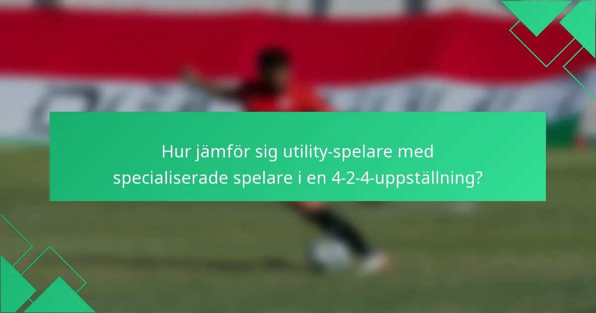 Hur jämför sig utility-spelare med specialiserade spelare i en 4-2-4-uppställning?