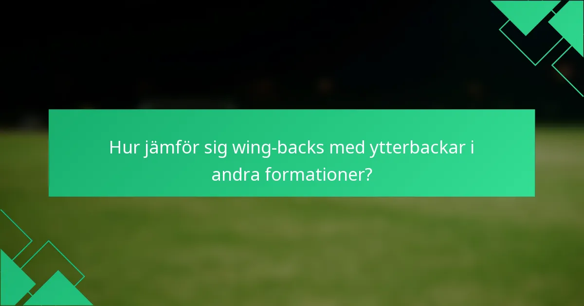 Hur jämför sig wing-backs med ytterbackar i andra formationer?