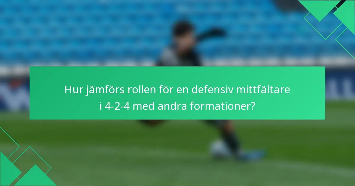 Hur jämförs rollen för en defensiv mittfältare i 4-2-4 med andra formationer?