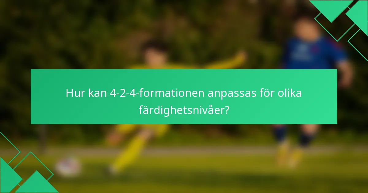 Hur kan 4-2-4-formationen anpassas för olika färdighetsnivåer?