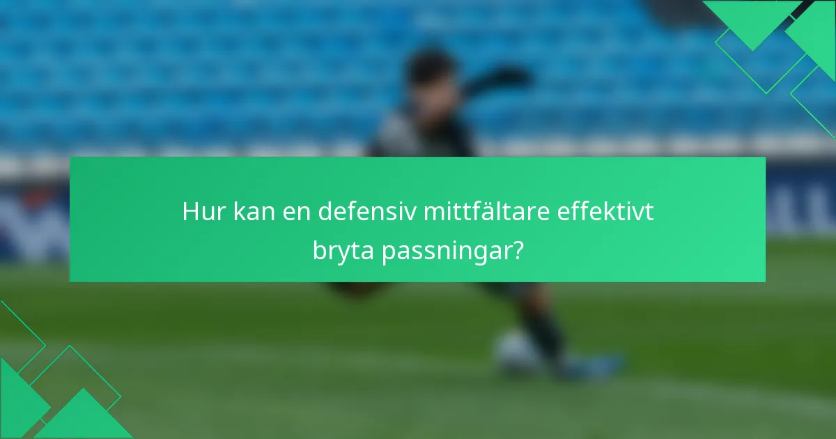 Hur kan en defensiv mittfältare effektivt bryta passningar?