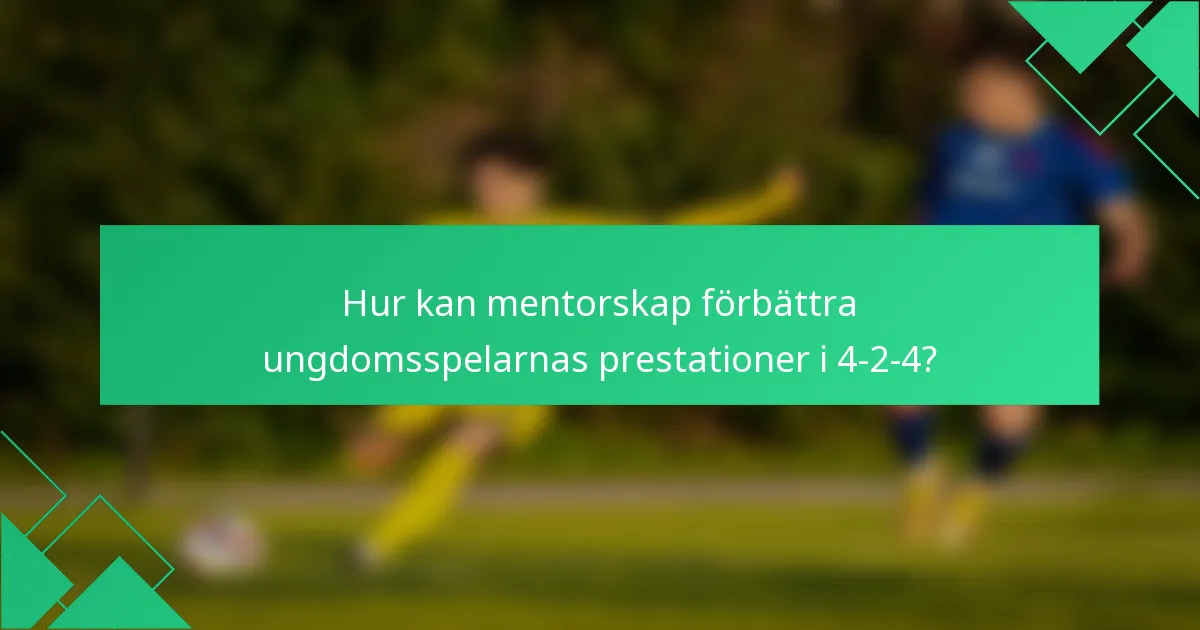 Hur kan mentorskap förbättra ungdomsspelarnas prestationer i 4-2-4?