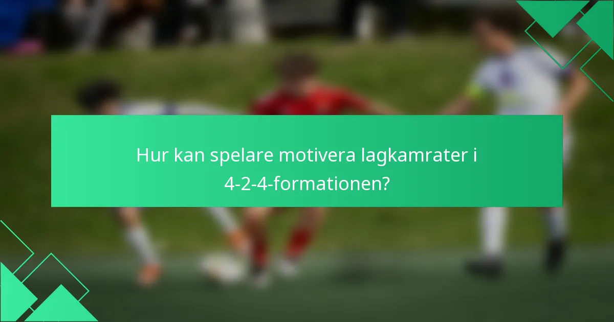 Hur kan spelare motivera lagkamrater i 4-2-4-formationen?