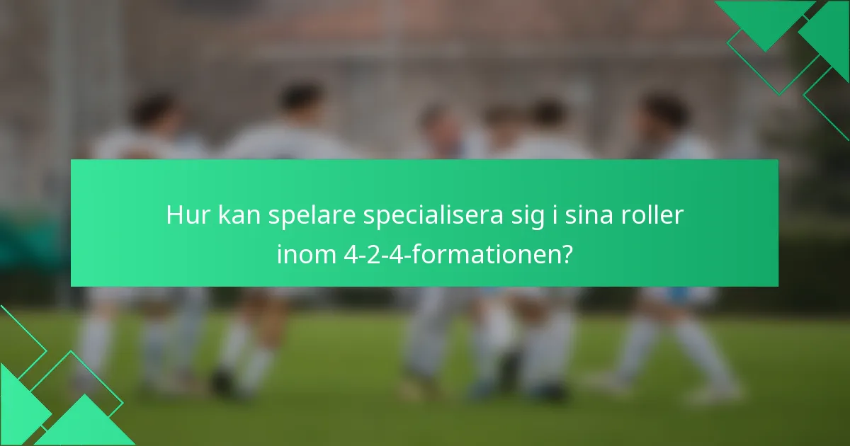 Hur kan spelare specialisera sig i sina roller inom 4-2-4-formationen?