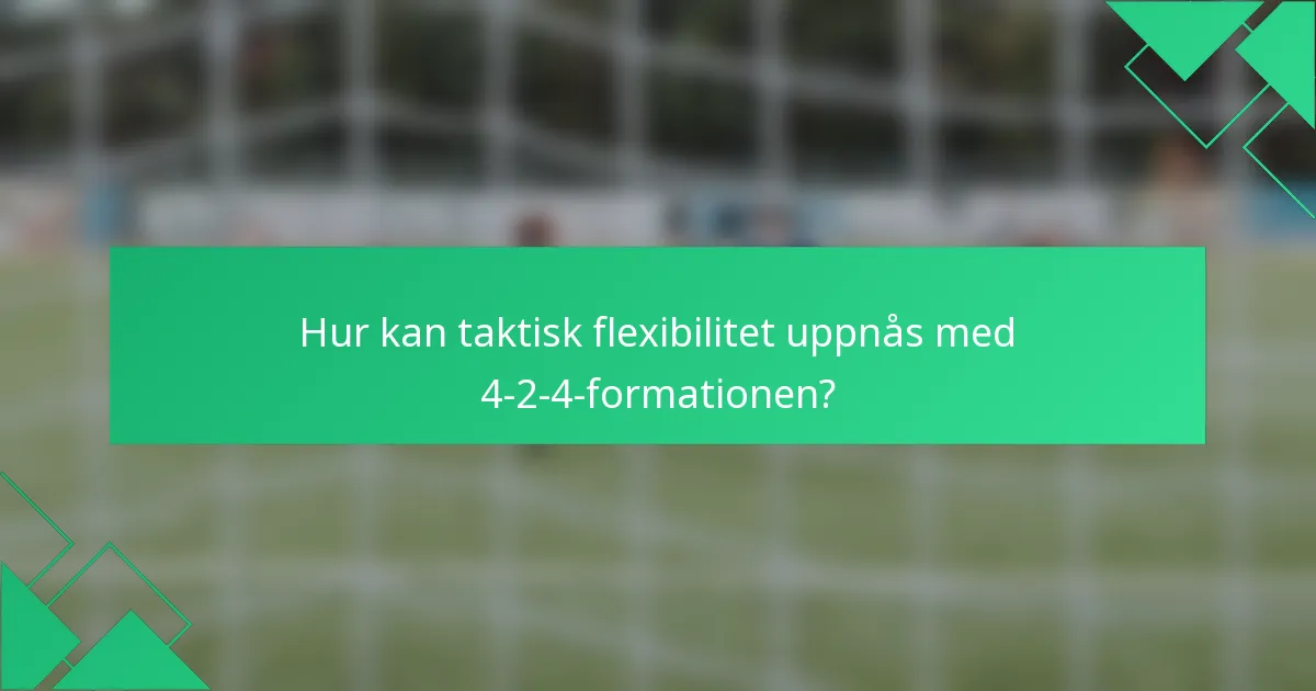 Hur kan taktisk flexibilitet uppnås med 4-2-4-formationen?