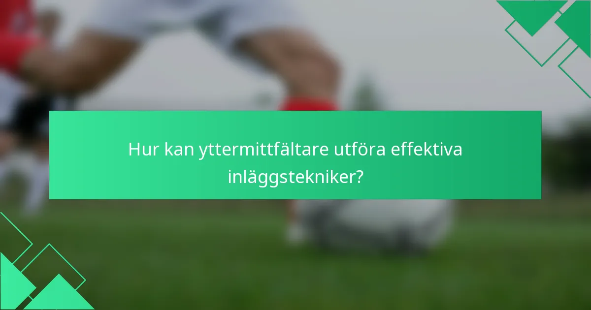 Hur kan yttermittfältare utföra effektiva inläggstekniker?