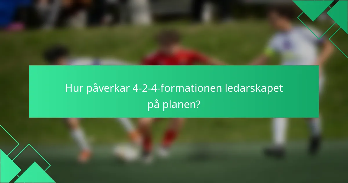 Hur påverkar 4-2-4-formationen ledarskapet på planen?