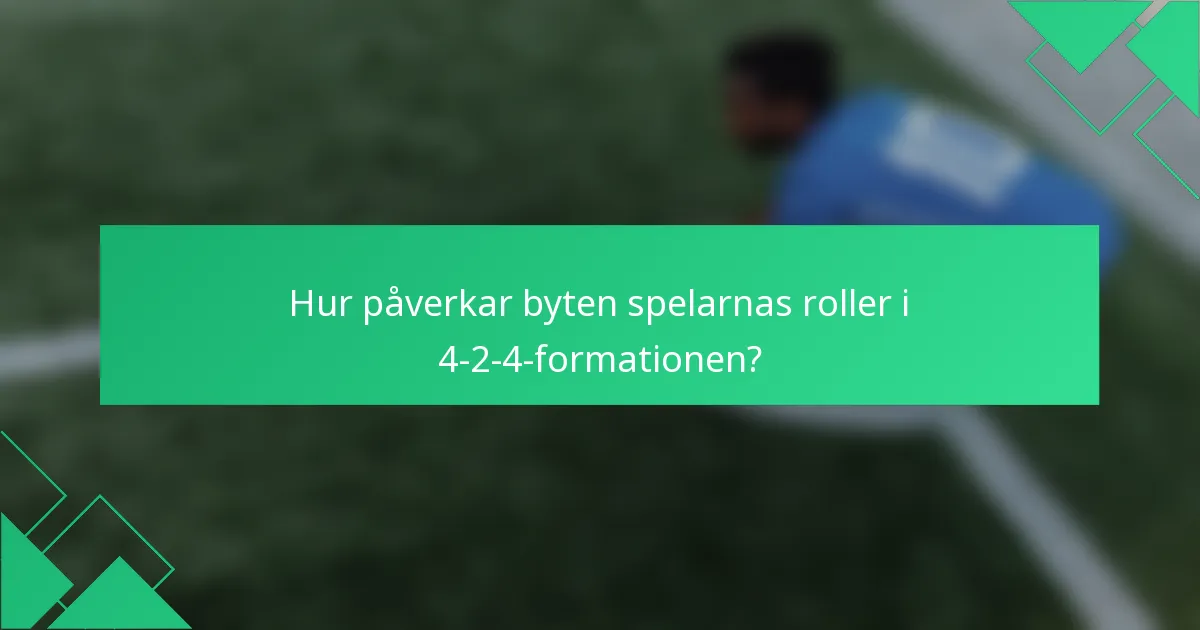 Hur påverkar byten spelarnas roller i 4-2-4-formationen?
