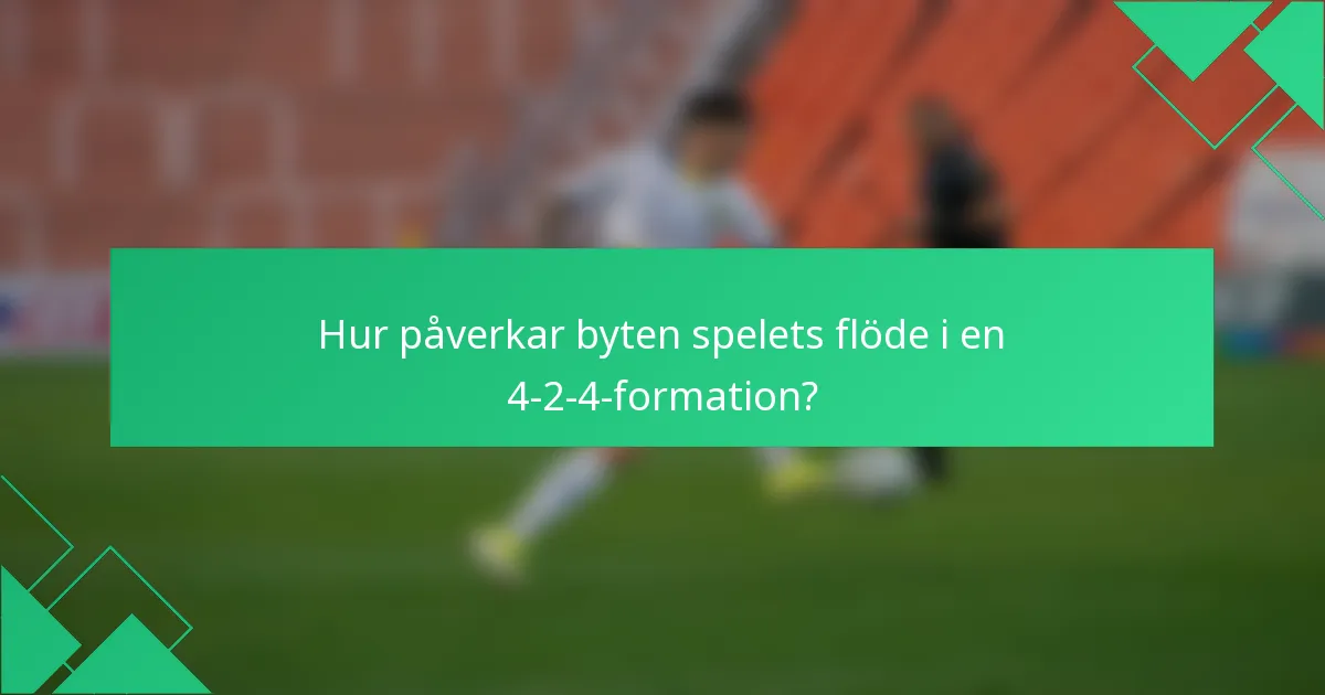 Hur påverkar byten spelets flöde i en 4-2-4-formation?