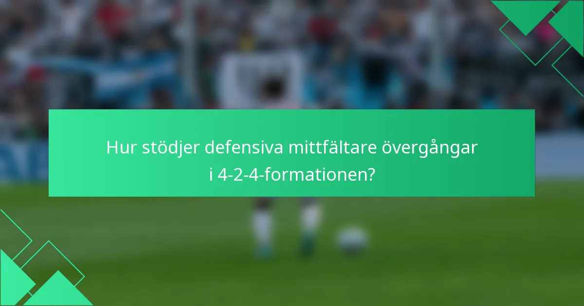 Hur stödjer defensiva mittfältare övergångar i 4-2-4-formationen?