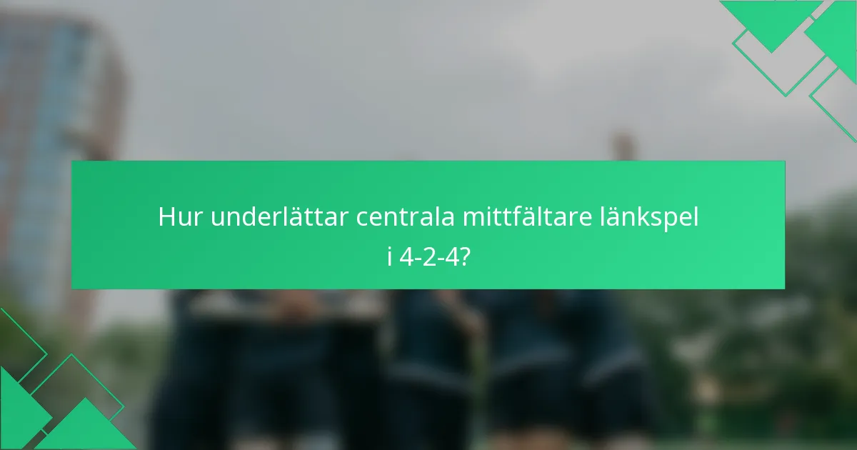 Hur underlättar centrala mittfältare länkspel i 4-2-4?