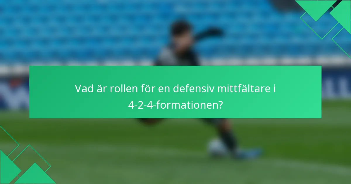 Vad är rollen för en defensiv mittfältare i 4-2-4-formationen?