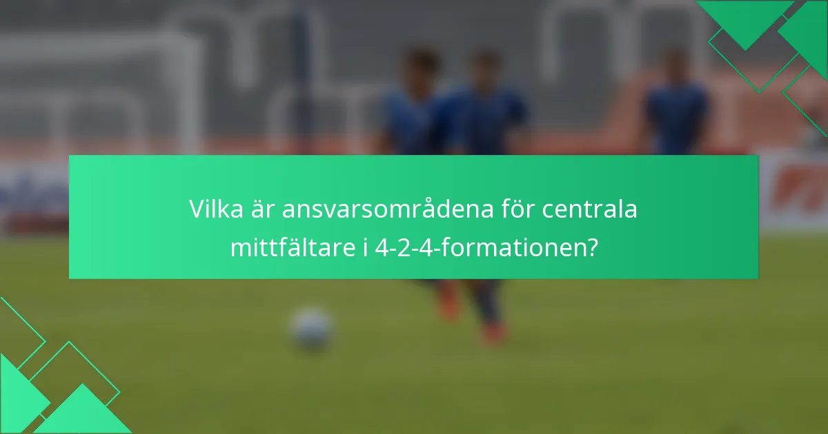 Vilka är ansvarsområdena för centrala mittfältare i 4-2-4-formationen?