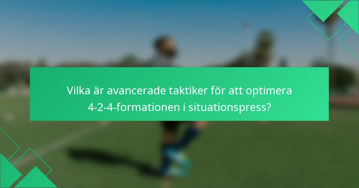 Vilka är avancerade taktiker för att optimera 4-2-4-formationen i situationspress?