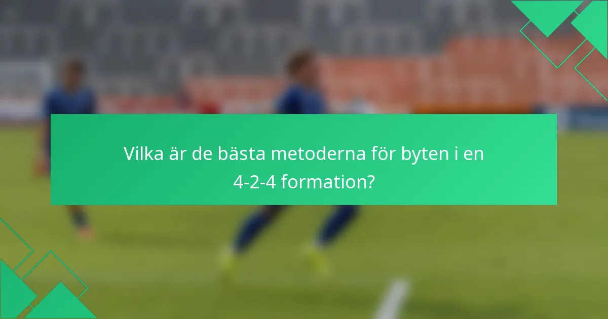 Vilka är de bästa metoderna för byten i en 4-2-4 formation?