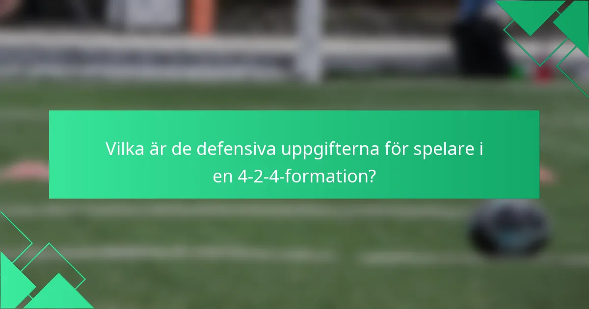 Vilka är de defensiva uppgifterna för spelare i en 4-2-4-formation?