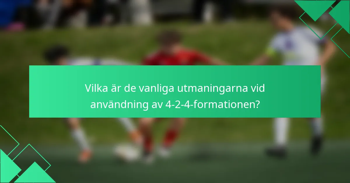 Vilka är de vanliga utmaningarna vid användning av 4-2-4-formationen?