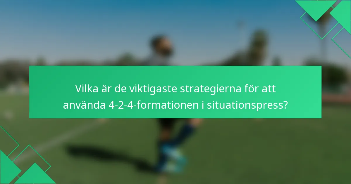 Vilka är de viktigaste strategierna för att använda 4-2-4-formationen i situationspress?