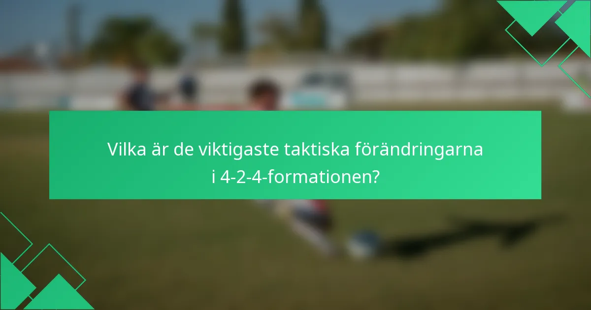 Vilka är de viktigaste taktiska förändringarna i 4-2-4-formationen?
