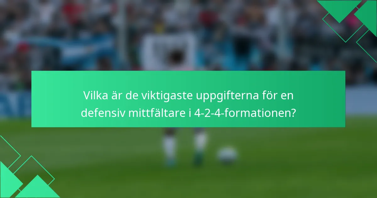 Vilka är de viktigaste uppgifterna för en defensiv mittfältare i 4-2-4-formationen?