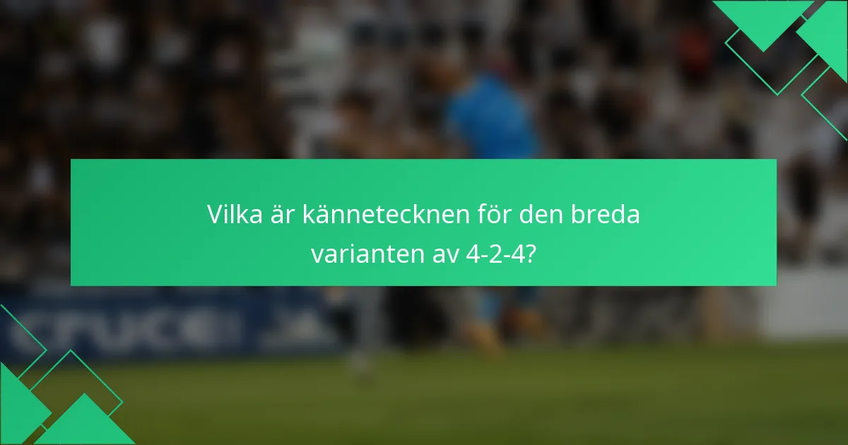 Vilka är kännetecknen för den breda varianten av 4-2-4?