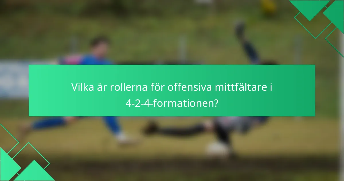 Vilka är rollerna för offensiva mittfältare i 4-2-4-formationen?