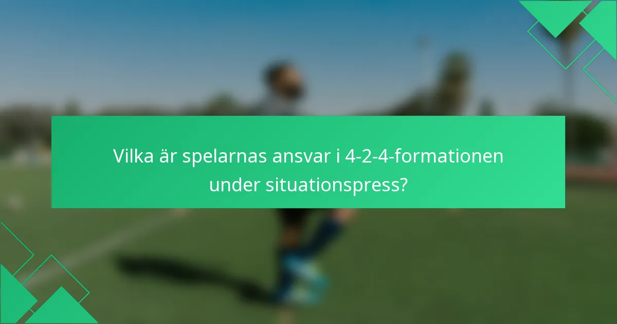 Vilka är spelarnas ansvar i 4-2-4-formationen under situationspress?