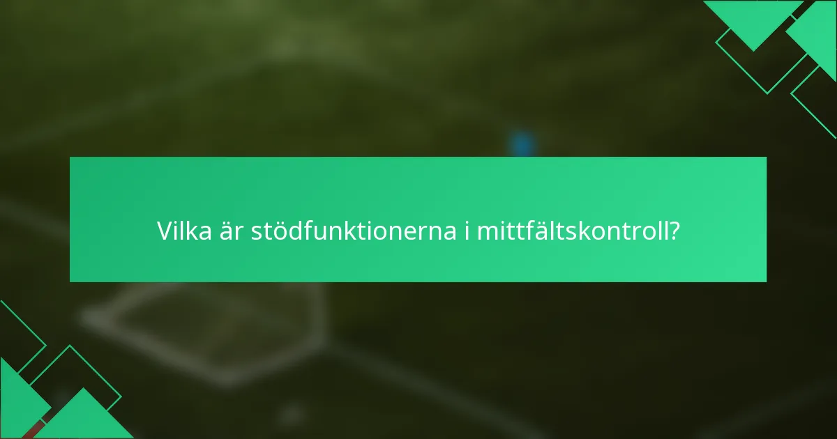 Vilka är stödfunktionerna i mittfältskontroll?
