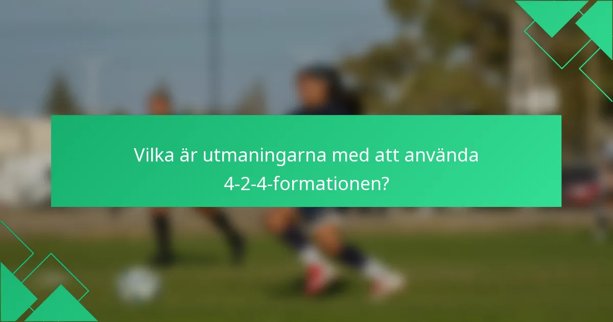 Vilka är utmaningarna med att använda 4-2-4-formationen?