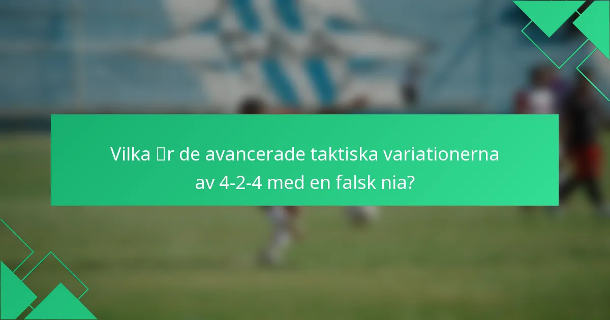 Vilka är de avancerade taktiska variationerna av 4-2-4 med en falsk nia?