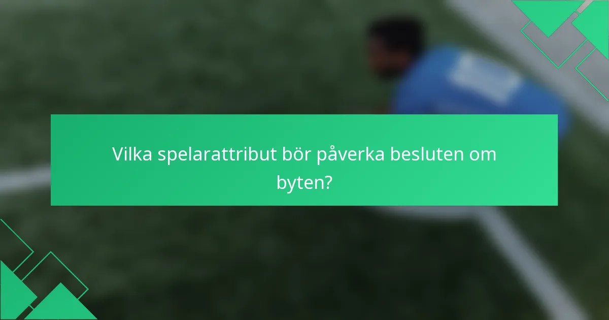 Vilka spelarattribut bör påverka besluten om byten?