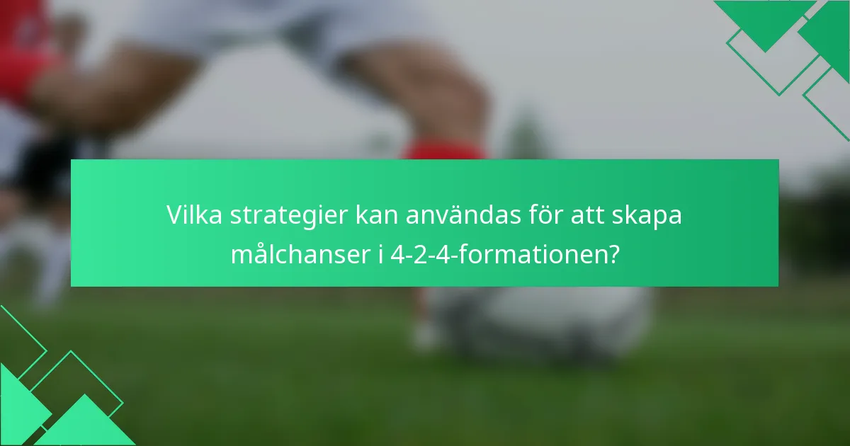 Vilka strategier kan användas för att skapa målchanser i 4-2-4-formationen?