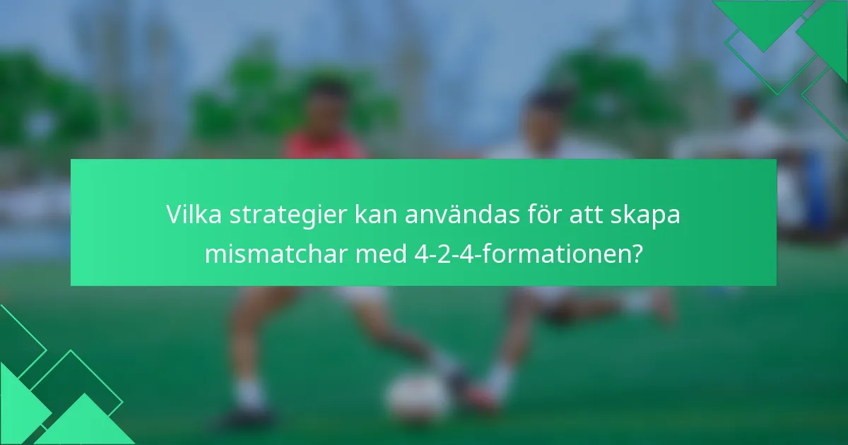 Vilka strategier kan användas för att skapa mismatchar med 4-2-4-formationen?