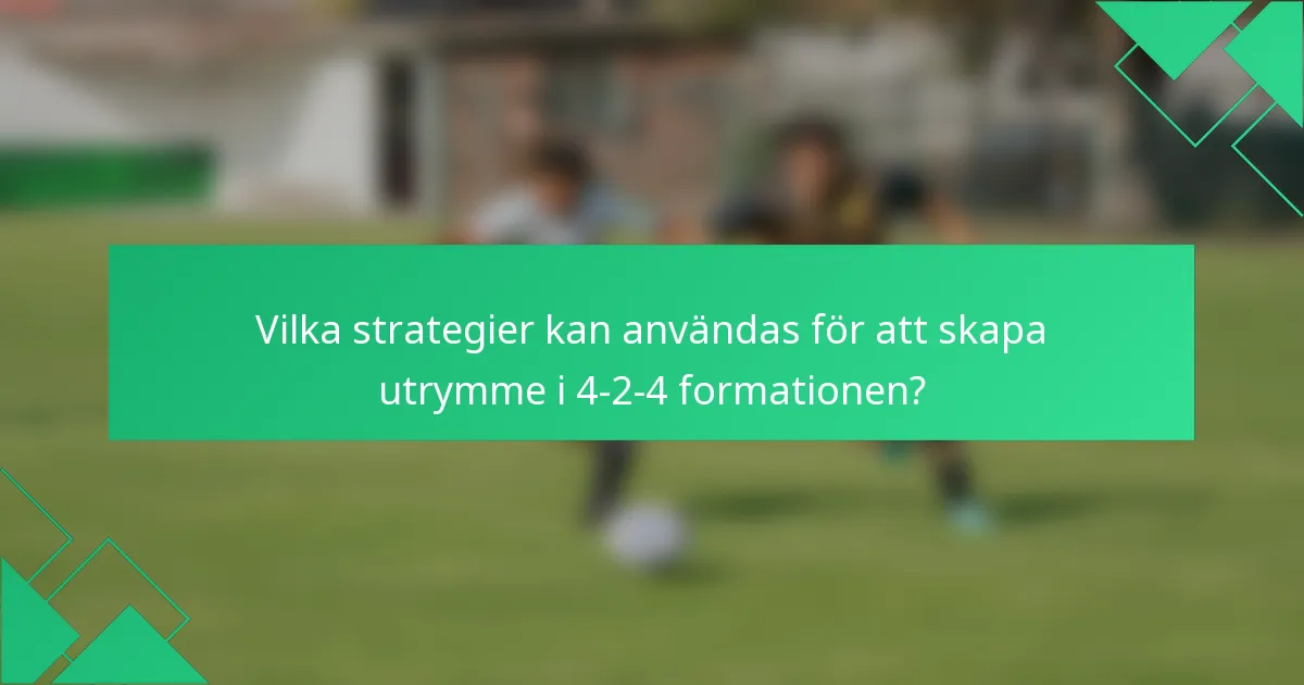 Vilka strategier kan användas för att skapa utrymme i 4-2-4 formationen?