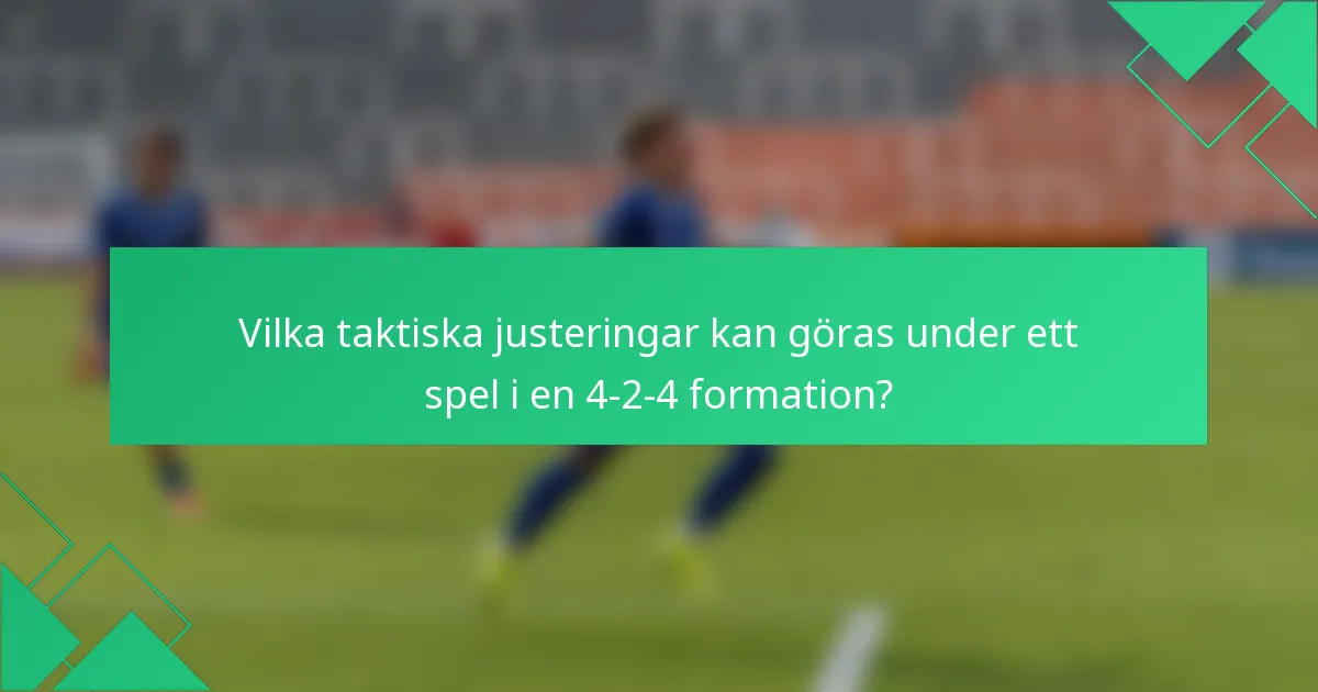 Vilka taktiska justeringar kan göras under ett spel i en 4-2-4 formation?