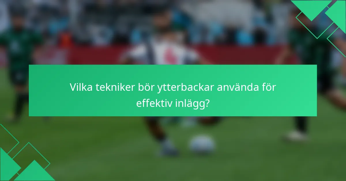 Vilka tekniker bör ytterbackar använda för effektiv inlägg?