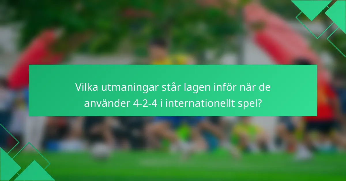 Vilka utmaningar står lagen inför när de använder 4-2-4 i internationellt spel?