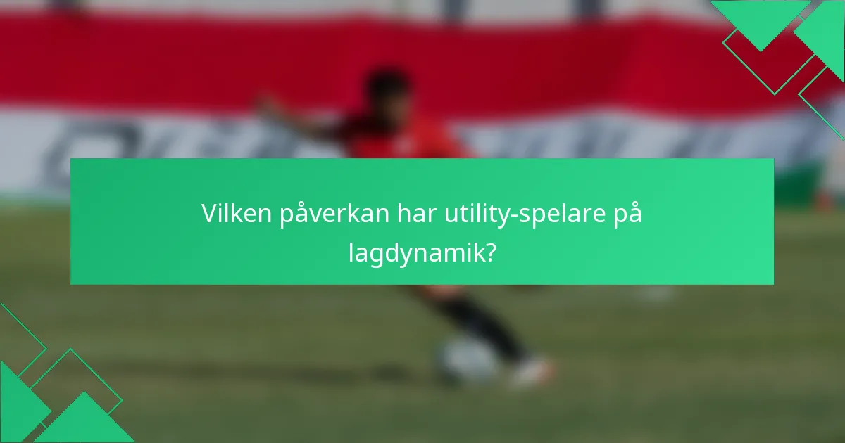 Vilken påverkan har utility-spelare på lagdynamik?